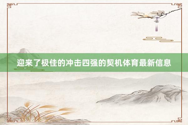 迎来了极佳的冲击四强的契机体育最新信息