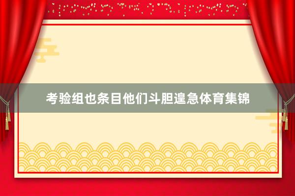 考验组也条目他们斗胆遑急体育集锦