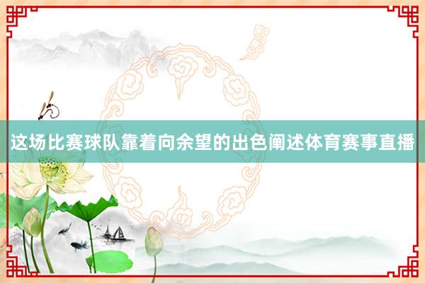 这场比赛球队靠着向余望的出色阐述体育赛事直播