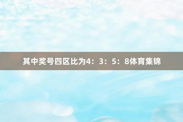 其中奖号四区比为4：3：5：8体育集锦