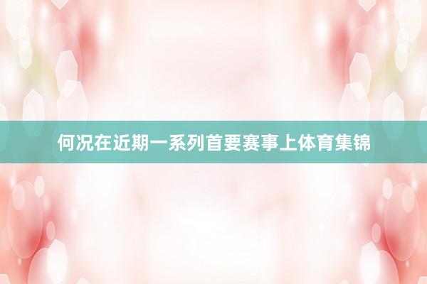 何况在近期一系列首要赛事上体育集锦