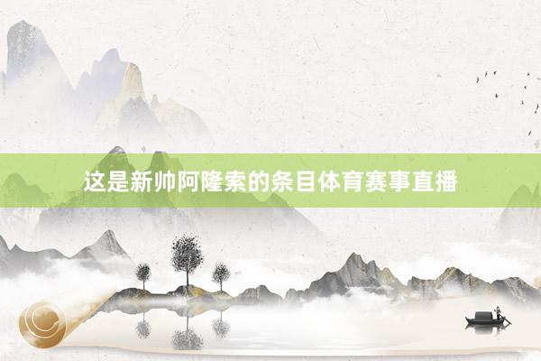 这是新帅阿隆索的条目体育赛事直播