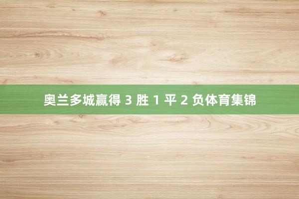 奥兰多城赢得 3 胜 1 平 2 负体育集锦