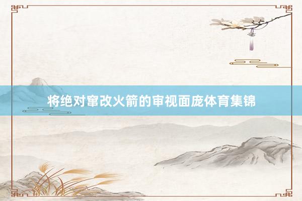 将绝对窜改火箭的审视面庞体育集锦