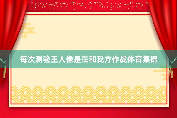 每次测验王人像是在和我方作战体育集锦