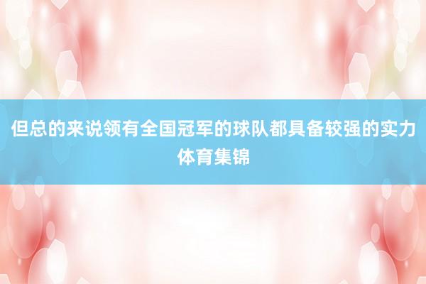 但总的来说领有全国冠军的球队都具备较强的实力体育集锦