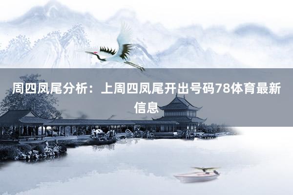周四凤尾分析:上周四凤尾开出号码78体育最新信息
