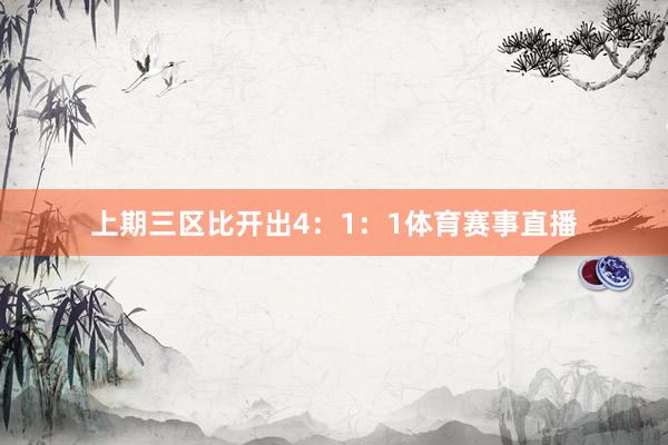 上期三区比开出4：1：1体育赛事直播