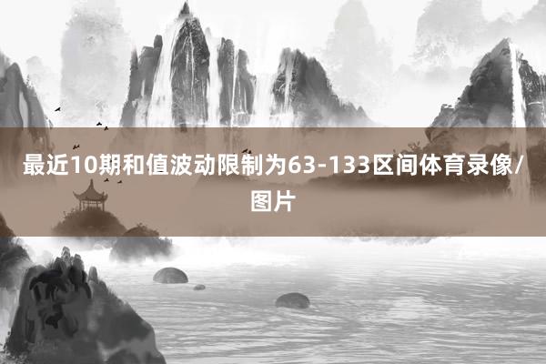 最近10期和值波动限制为63-133区间体育录像/图片