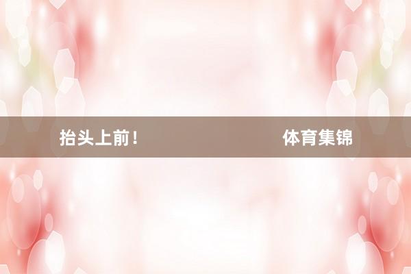 抬头上前！                            体育集锦