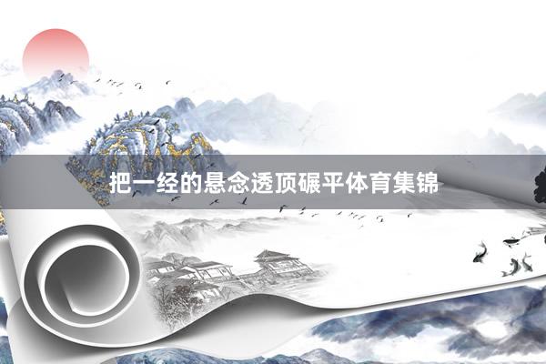 把一经的悬念透顶碾平体育集锦