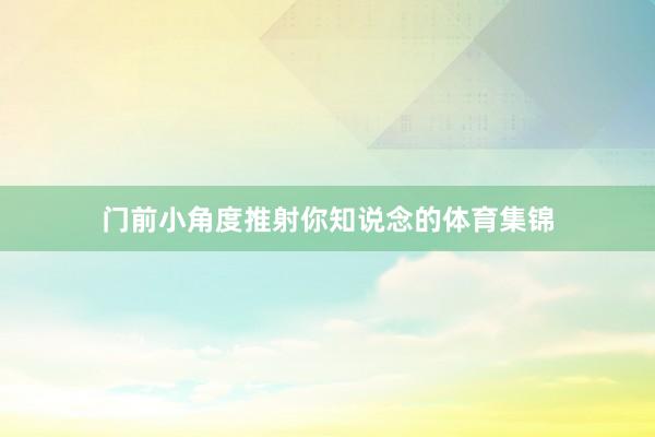 门前小角度推射你知说念的体育集锦