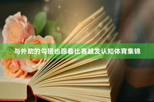 与外助的勾搭也跟着比赛越发认知体育集锦