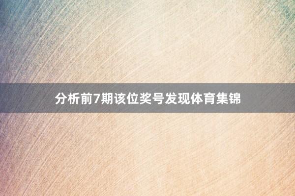 分析前7期该位奖号发现体育集锦