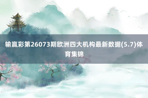 输赢彩第26073期欧洲四大机构最新数据(5.7)体育集锦
